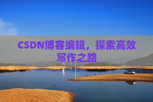 CSDN博客编辑，探索高效写作之路